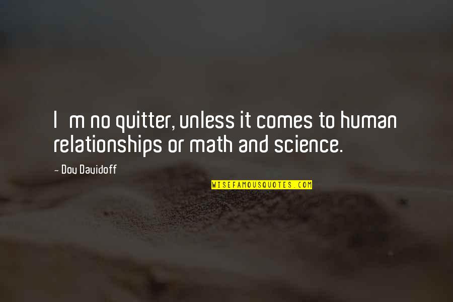 Loneliness Thinkexist Quotes By Dov Davidoff: I'm no quitter, unless it comes to human