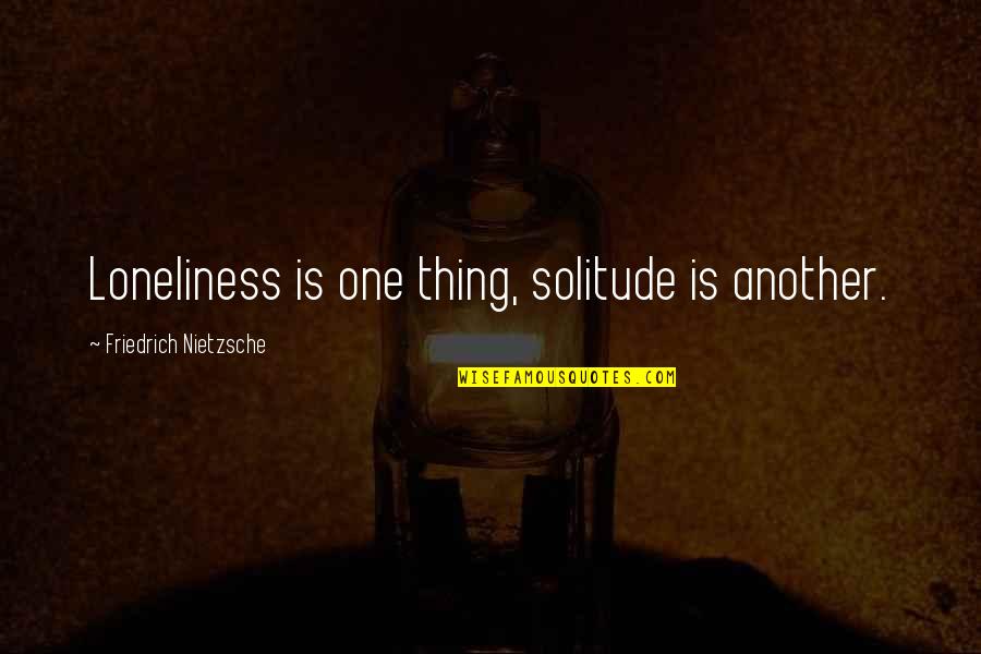 Loneliness Vs Solitude Quotes By Friedrich Nietzsche: Loneliness is one thing, solitude is another.