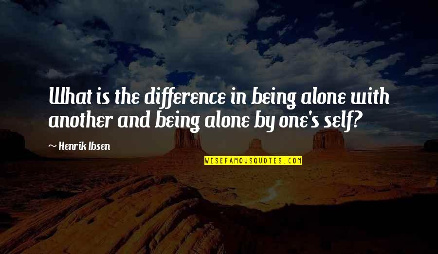 Loneliness Vs Solitude Quotes By Henrik Ibsen: What is the difference in being alone with