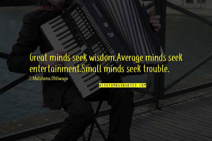 Loneliness With Pictures Quotes By Matshona Dhliwayo: Great minds seek wisdom.Average minds seek entertainment.Small minds