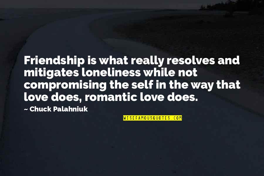 Loneliness Without Love Quotes By Chuck Palahniuk: Friendship is what really resolves and mitigates loneliness