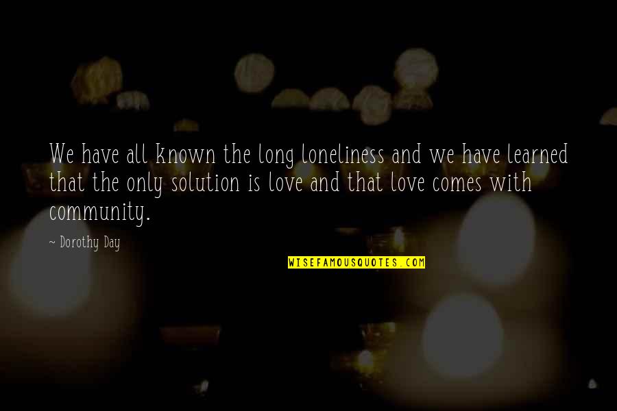 Loneliness Without Love Quotes By Dorothy Day: We have all known the long loneliness and