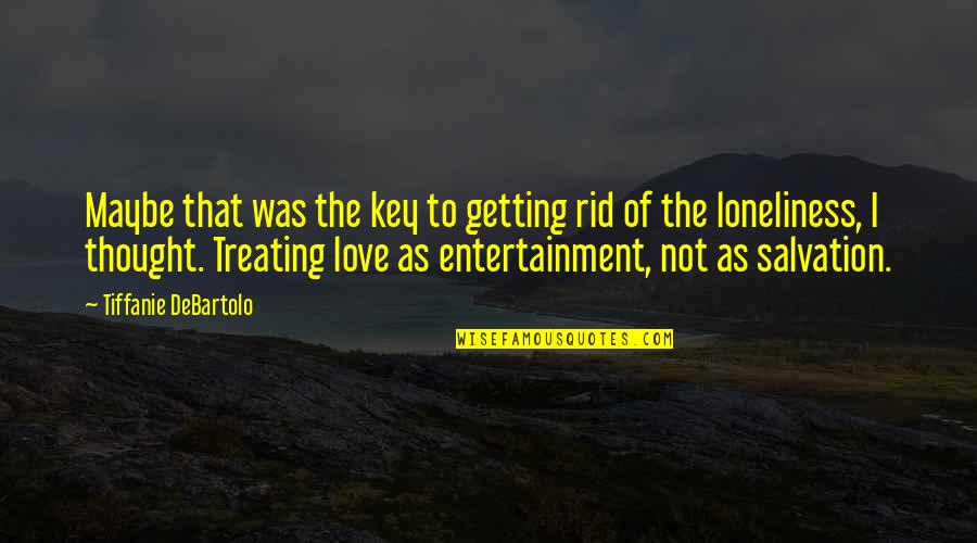 Loneliness Without Love Quotes By Tiffanie DeBartolo: Maybe that was the key to getting rid