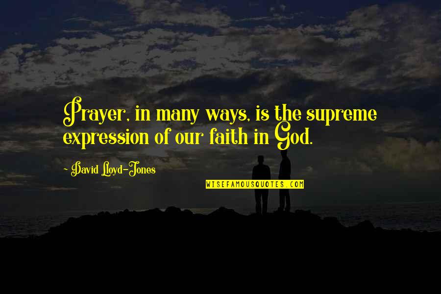 Lonell Broadnax Quotes By David Lloyd-Jones: Prayer, in many ways, is the supreme expression Lonell Broadnax Quotes By David Lloyd-Jones: Prayer, in many ways, is the supreme expression