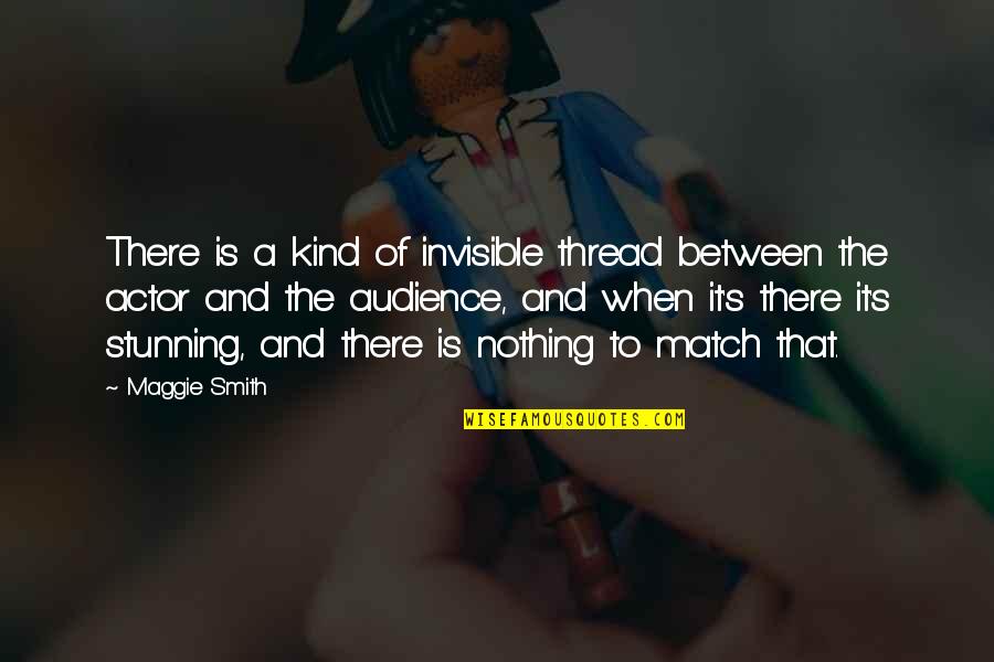 Lonell Broadnax Quotes By Maggie Smith: There is a kind of invisible thread between Lonell Broadnax Quotes By Maggie Smith: There is a kind of invisible thread between