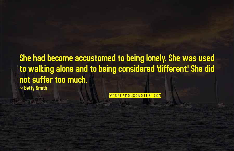 Lonely And Alone Quotes By Betty Smith: She had become accustomed to being lonely. She