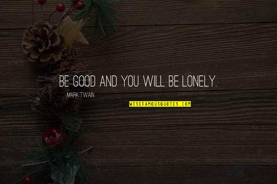 Lonely And Alone Quotes By Mark Twain: Be good and you will be lonely.