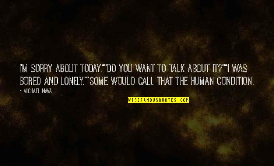 Lonely And Bored Quotes By Michael Nava: I'm sorry about today.""Do you want to talk