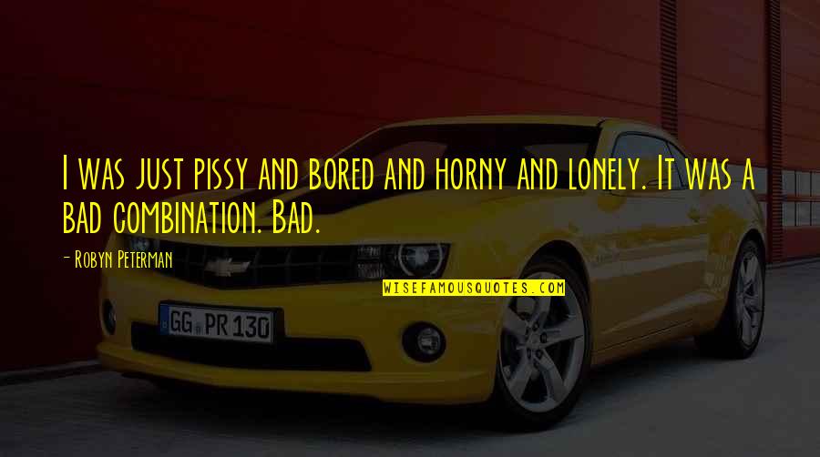 Lonely And Bored Quotes By Robyn Peterman: I was just pissy and bored and horny