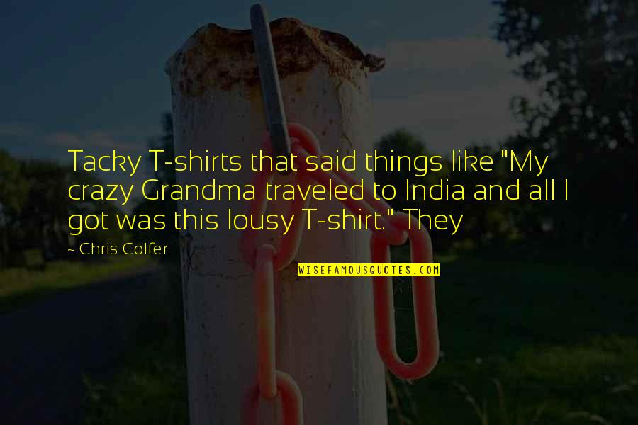 Lonely And Cold Quotes By Chris Colfer: Tacky T-shirts that said things like "My crazy