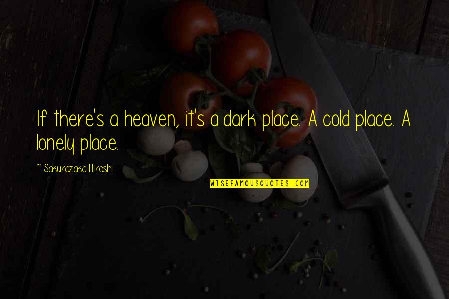 Lonely And Cold Quotes By Sakurazaka Hiroshi: If there's a heaven, it's a dark place.