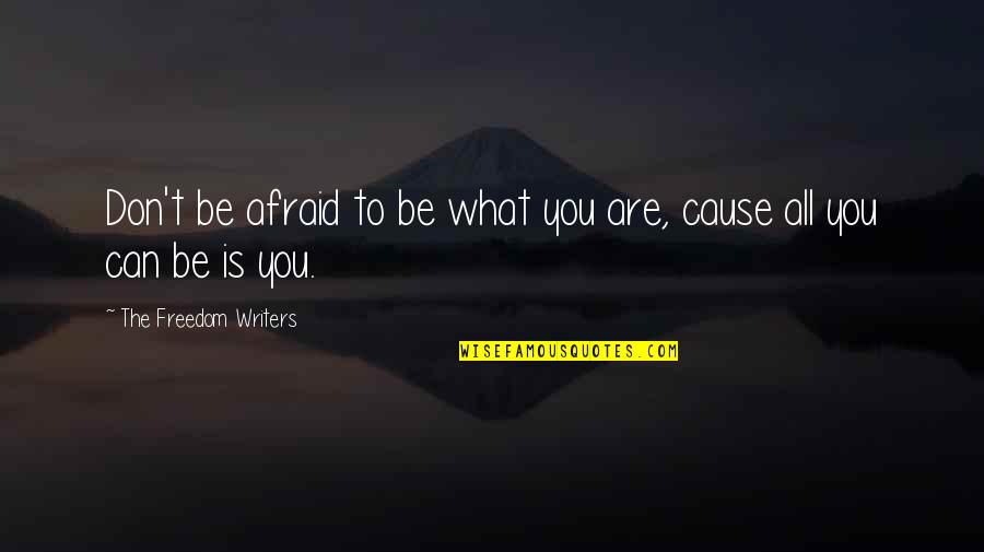 Lonely And Heartbreak Quotes By The Freedom Writers: Don't be afraid to be what you are, Lonely And Heartbreak Quotes By The Freedom Writers: Don't be afraid to be what you are,