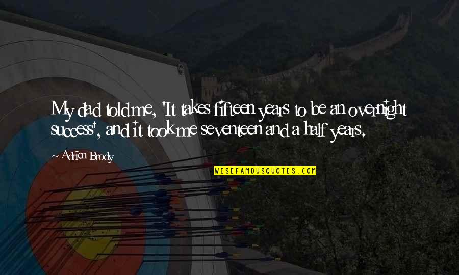 Lonely And Unheard Quotes By Adrien Brody: My dad told me, 'It takes fifteen years Lonely And Unheard Quotes By Adrien Brody: My dad told me, 'It takes fifteen years