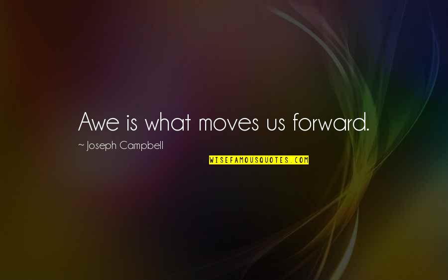 Lonely And Unheard Quotes By Joseph Campbell: Awe is what moves us forward. Lonely And Unheard Quotes By Joseph Campbell: Awe is what moves us forward.