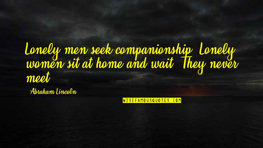 Lonely At Home Quotes By Abraham Lincoln: Lonely men seek companionship. Lonely women sit at