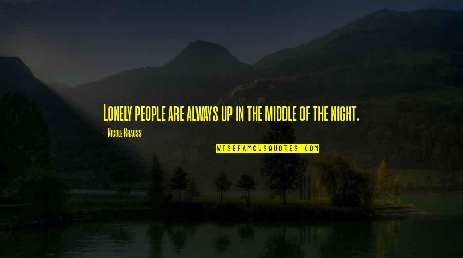Lonely At Night Quotes By Nicole Krauss: Lonely people are always up in the middle Lonely At Night Quotes By Nicole Krauss: Lonely people are always up in the middle