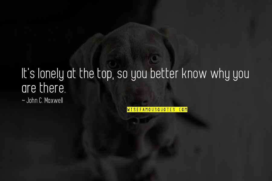 Lonely At The Top Quotes By John C. Maxwell: It's lonely at the top, so you better