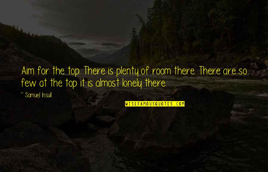 Lonely At The Top Quotes By Samuel Insull: Aim for the top. There is plenty of
