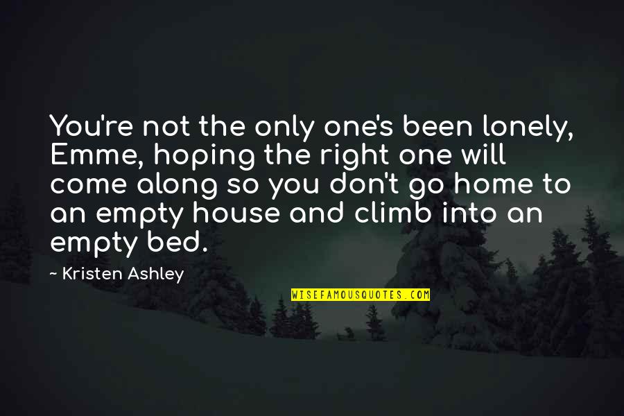 Lonely Bed Quotes By Kristen Ashley: You're not the only one's been lonely, Emme,