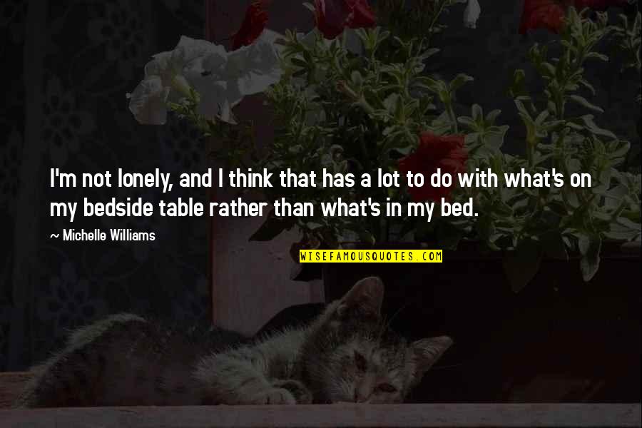 Lonely Bed Quotes By Michelle Williams: I'm not lonely, and I think that has