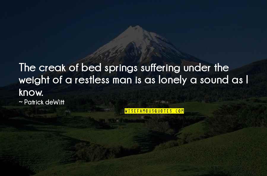 Lonely Bed Quotes By Patrick DeWitt: The creak of bed springs suffering under the