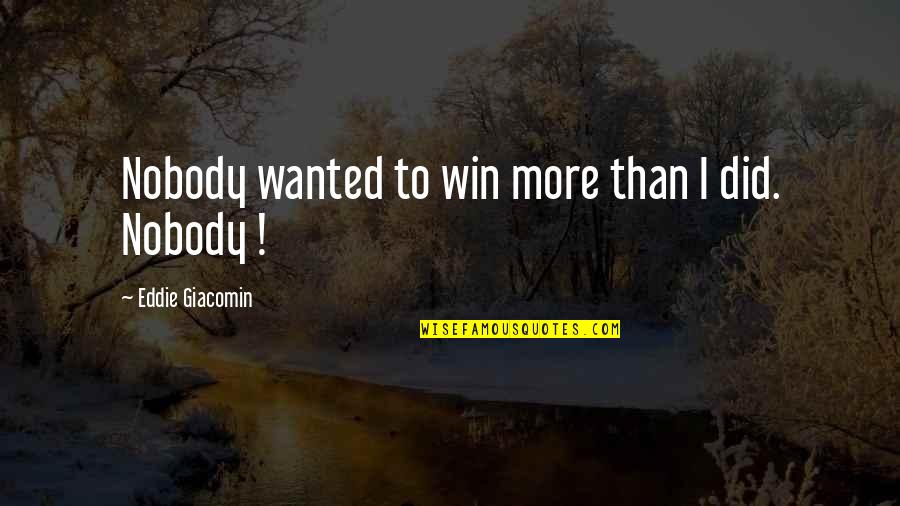 Lonely Boy Attitude Quotes By Eddie Giacomin: Nobody wanted to win more than I did.