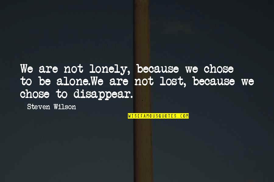 Lonely But Not Alone Quotes By Steven Wilson: We are not lonely, because we chose to Lonely But Not Alone Quotes By Steven Wilson: We are not lonely, because we chose to