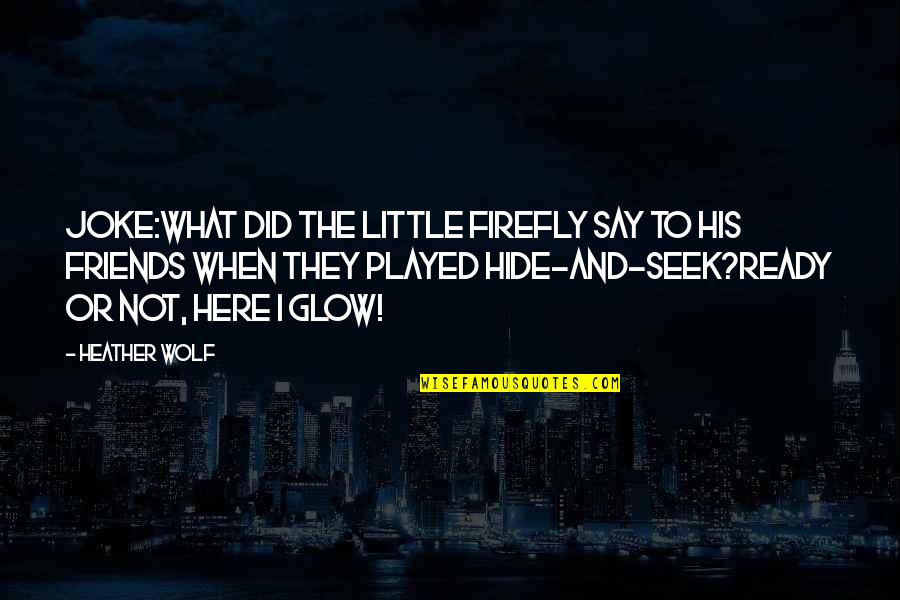 Lonely But Smiling Quotes By Heather Wolf: Joke:What did the little firefly say to his