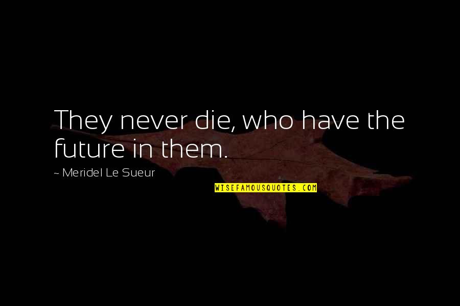 Lonely But Smiling Quotes By Meridel Le Sueur: They never die, who have the future in