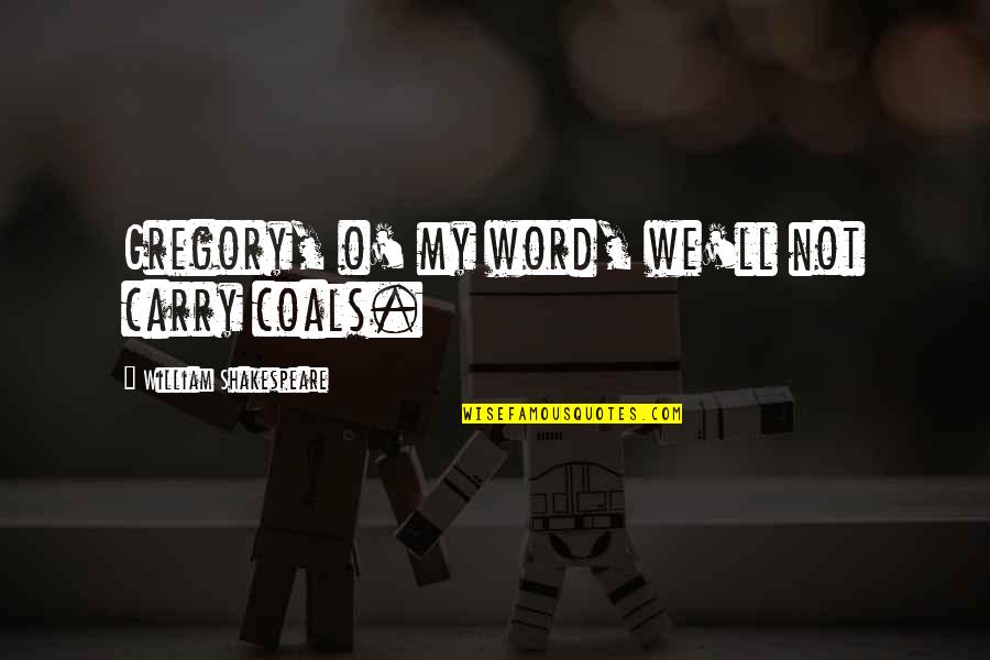 Lonely Clever Quotes By William Shakespeare: Gregory, o' my word, we'll not carry coals. Lonely Clever Quotes By William Shakespeare: Gregory, o' my word, we'll not carry coals.