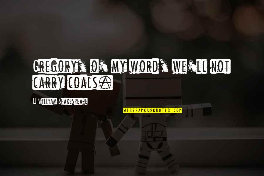 Lonely Clever Quotes By William Shakespeare: Gregory, o' my word, we'll not carry coals.