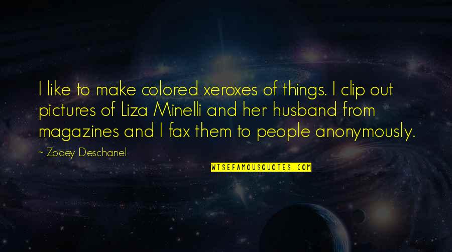 Lonely Clever Quotes By Zooey Deschanel: I like to make colored xeroxes of things.