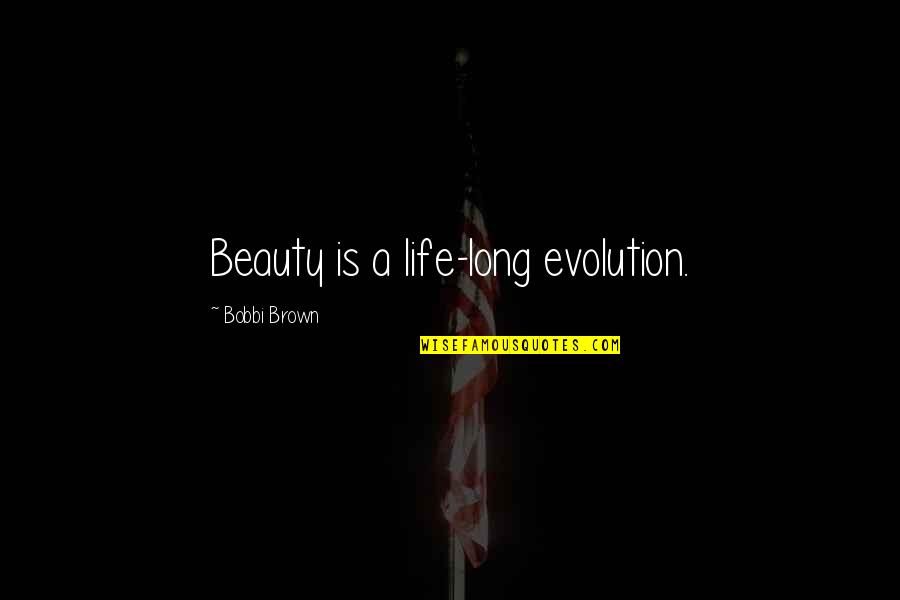 Lonely Corridor Quotes By Bobbi Brown: Beauty is a life-long evolution. Lonely Corridor Quotes By Bobbi Brown: Beauty is a life-long evolution.