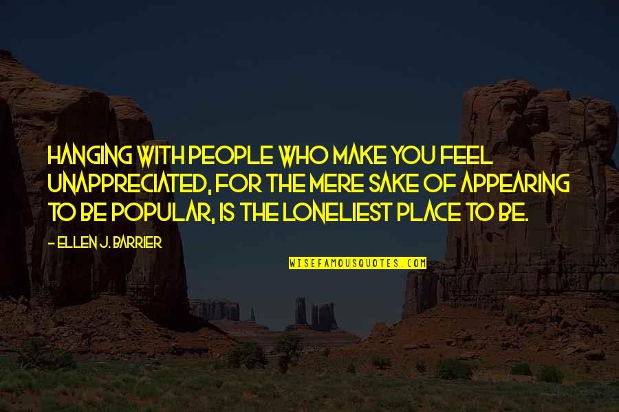 Lonely Crowd Quotes By Ellen J. Barrier: Hanging with people who make you feel unappreciated,