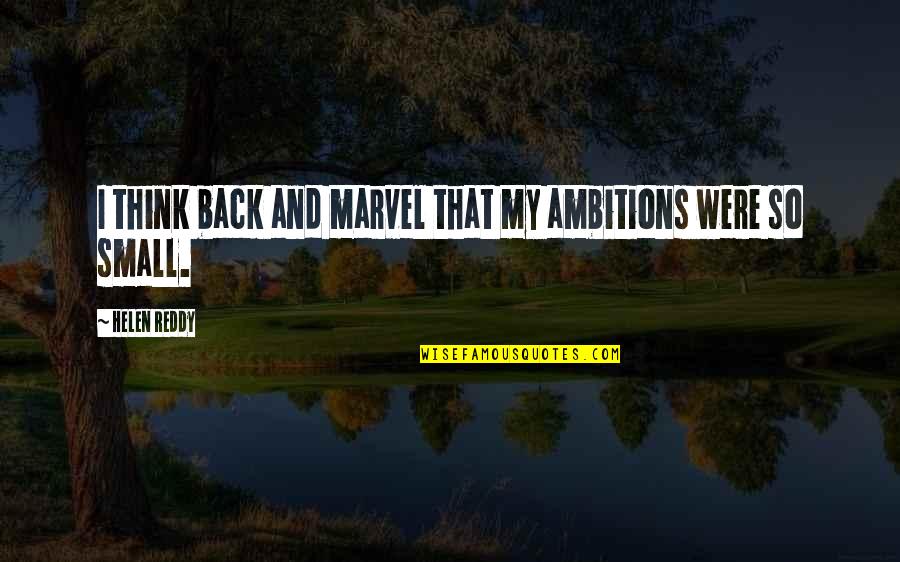 Lonely Evenings Quotes By Helen Reddy: I think back and marvel that my ambitions Lonely Evenings Quotes By Helen Reddy: I think back and marvel that my ambitions