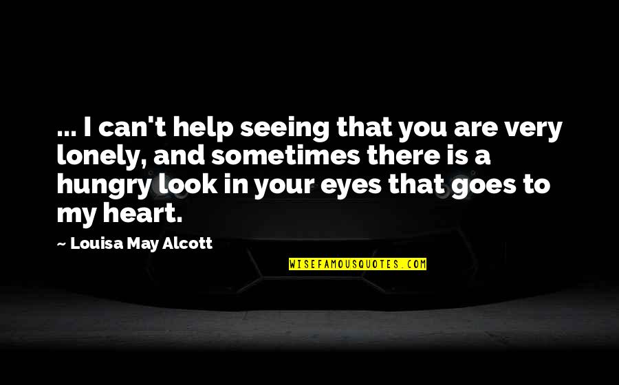 Lonely Eyes Quotes By Louisa May Alcott: ... I can't help seeing that you are