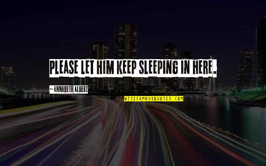 Lonely Face Quotes By Annabeth Albert: Please let him keep sleeping in here. Lonely Face Quotes By Annabeth Albert: Please let him keep sleeping in here.
