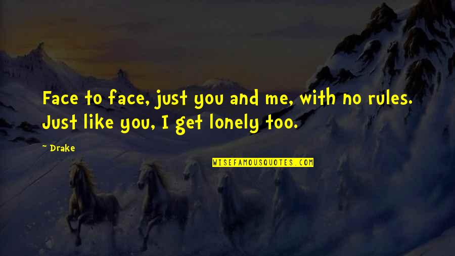 Lonely Face Quotes By Drake: Face to face, just you and me, with