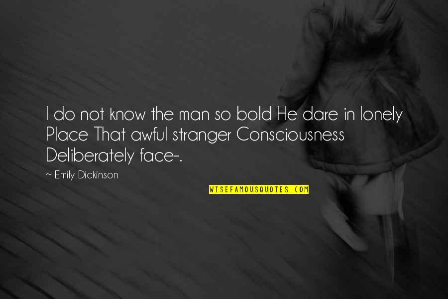 Lonely Face Quotes By Emily Dickinson: I do not know the man so bold Lonely Face Quotes By Emily Dickinson: I do not know the man so bold