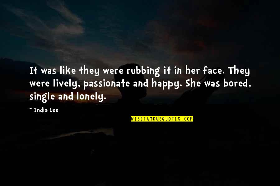 Lonely Face Quotes By India Lee: It was like they were rubbing it in Lonely Face Quotes By India Lee: It was like they were rubbing it in