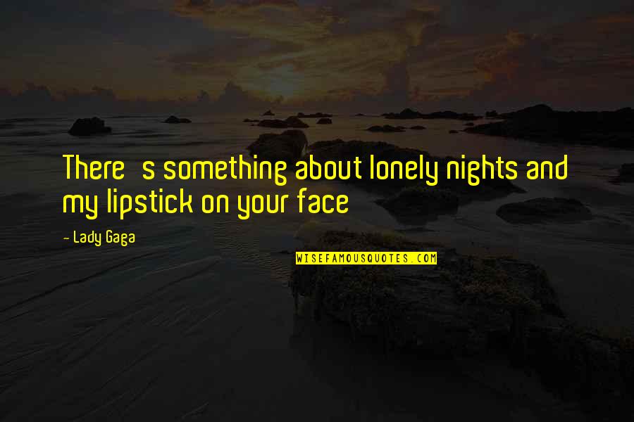 Lonely Face Quotes By Lady Gaga: There's something about lonely nights and my lipstick