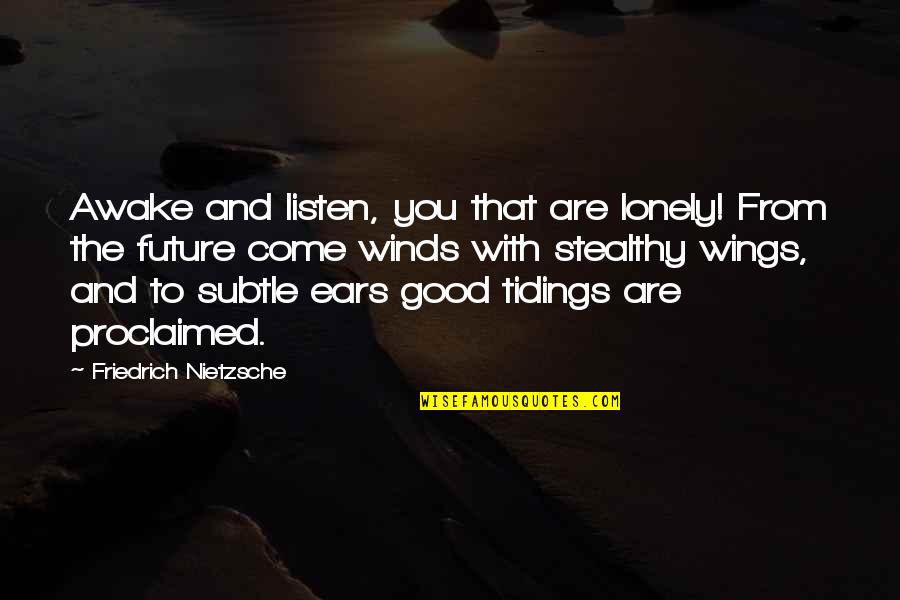 Lonely Good Quotes By Friedrich Nietzsche: Awake and listen, you that are lonely! From Lonely Good Quotes By Friedrich Nietzsche: Awake and listen, you that are lonely! From