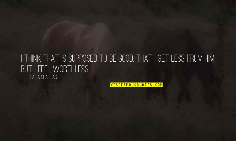 Lonely Good Quotes By Thalia Chaltas: I think that is supposed to be good, Lonely Good Quotes By Thalia Chaltas: I think that is supposed to be good,