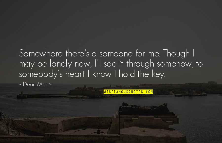 Lonely Heart Quotes By Dean Martin: Somewhere there's a someone for me. Though I