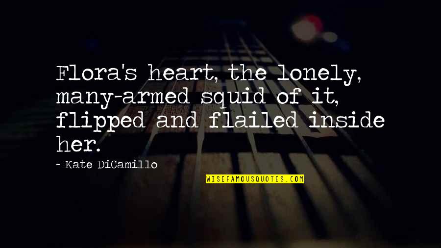 Lonely Heart Quotes By Kate DiCamillo: Flora's heart, the lonely, many-armed squid of it,
