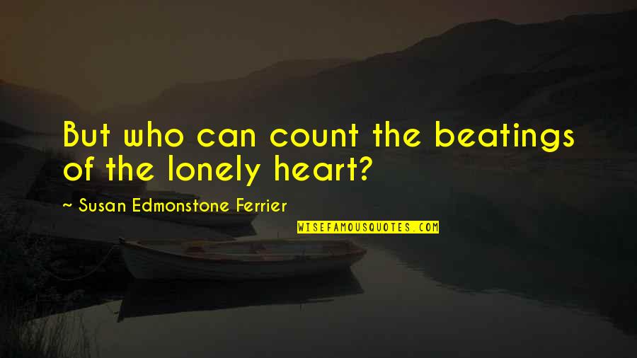 Lonely Heart Quotes By Susan Edmonstone Ferrier: But who can count the beatings of the