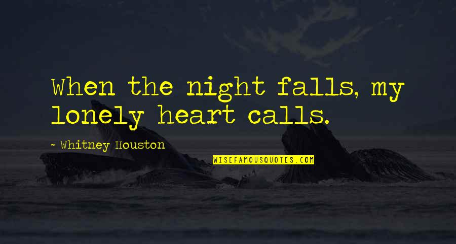 Lonely Heart Quotes By Whitney Houston: When the night falls, my lonely heart calls.