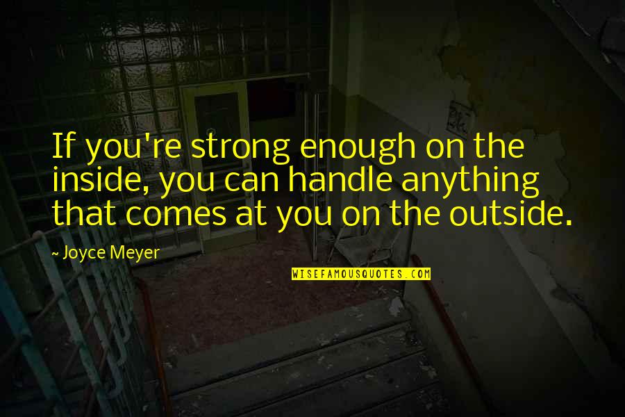 Lonely Highway Quotes By Joyce Meyer: If you're strong enough on the inside, you Lonely Highway Quotes By Joyce Meyer: If you're strong enough on the inside, you