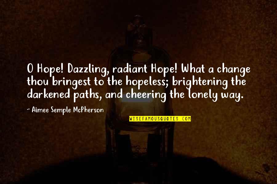 Lonely Hopeless Quotes By Aimee Semple McPherson: O Hope! Dazzling, radiant Hope! What a change