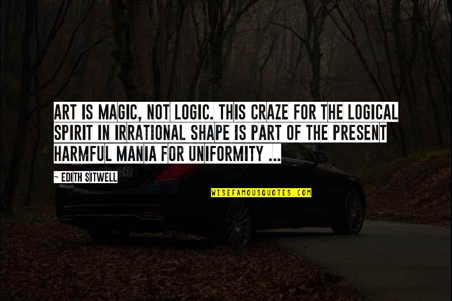Lonely Hopeless Quotes By Edith Sitwell: Art is magic, not logic. This craze for Lonely Hopeless Quotes By Edith Sitwell: Art is magic, not logic. This craze for